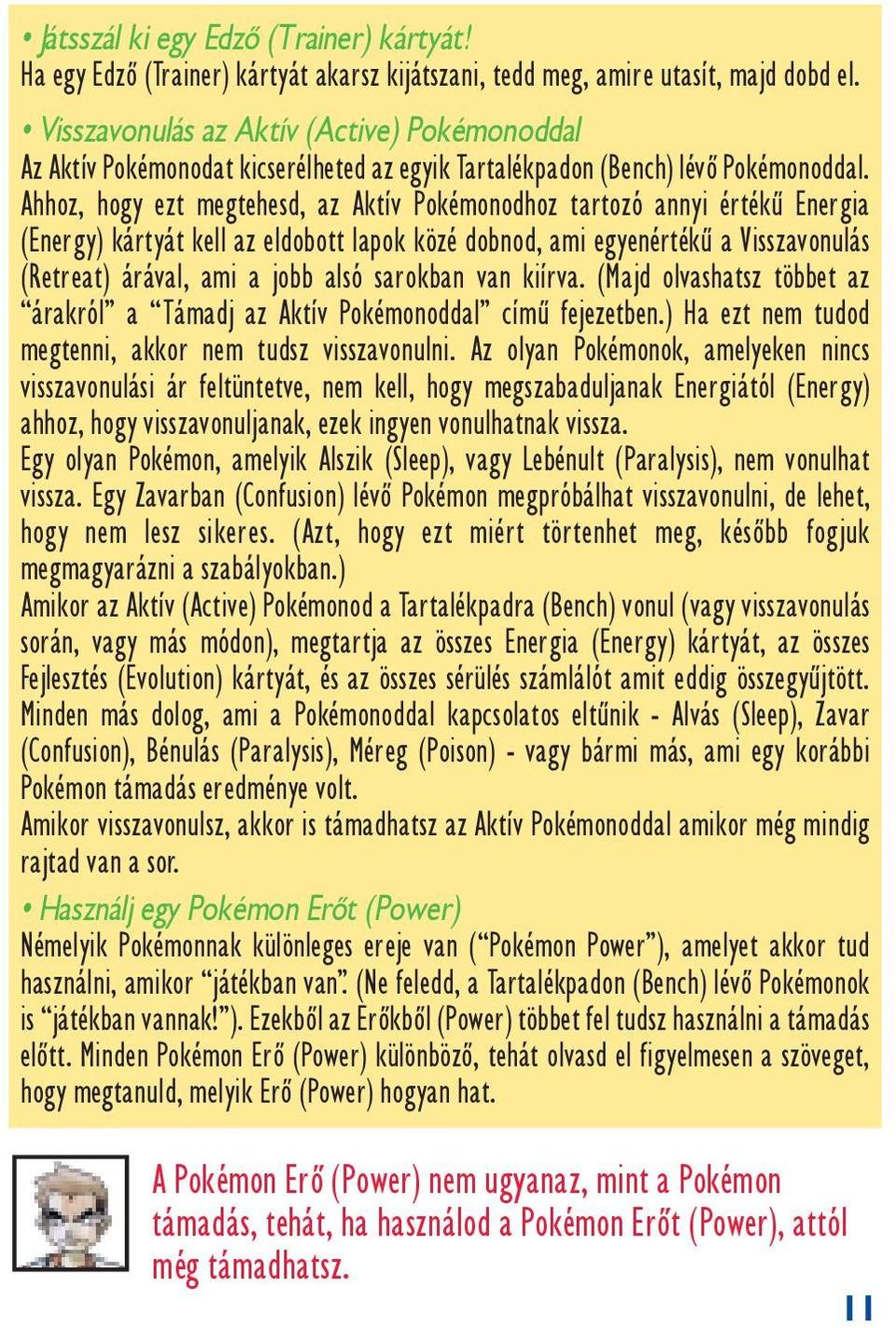 Ahhoz, hogy ezt megtehesd, az Akt v Pokémonodhoz tartozó annyi értékï Energia (Energy) kártyát kell az eldobott lapok közé dobnod, ami egyenértékï a Visszavonulás (Retreat) árával, ami a jobb alsó