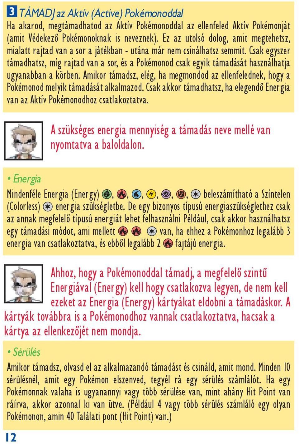 Csak egyszer támadhatsz, m g rajtad van a sor, és a Pokémonod csak egyik támadását használhatja ugyanabban a körben.