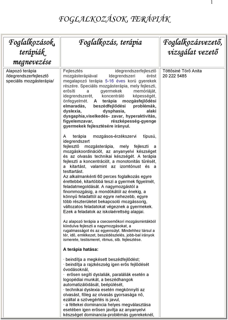 A terápia mozgásfejlődési elmaradás, beszédfejlődési problémák, dyslexia, dysphasia, alaki dysgaphia,viselkedés- zavar, hyperaktivitás, figyelemzavar, részképesség-gyenge gyermekek fejlesztésére