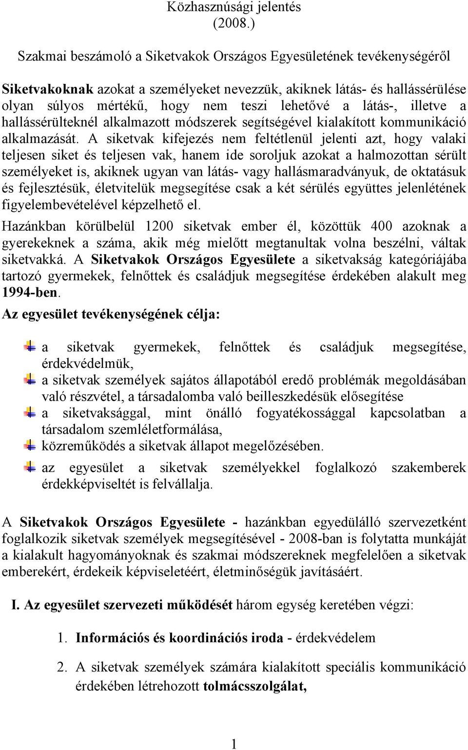 látás-, illetve a hallássérülteknél alkalmazott módszerek segítségével kialakított kommunikáció alkalmazását.