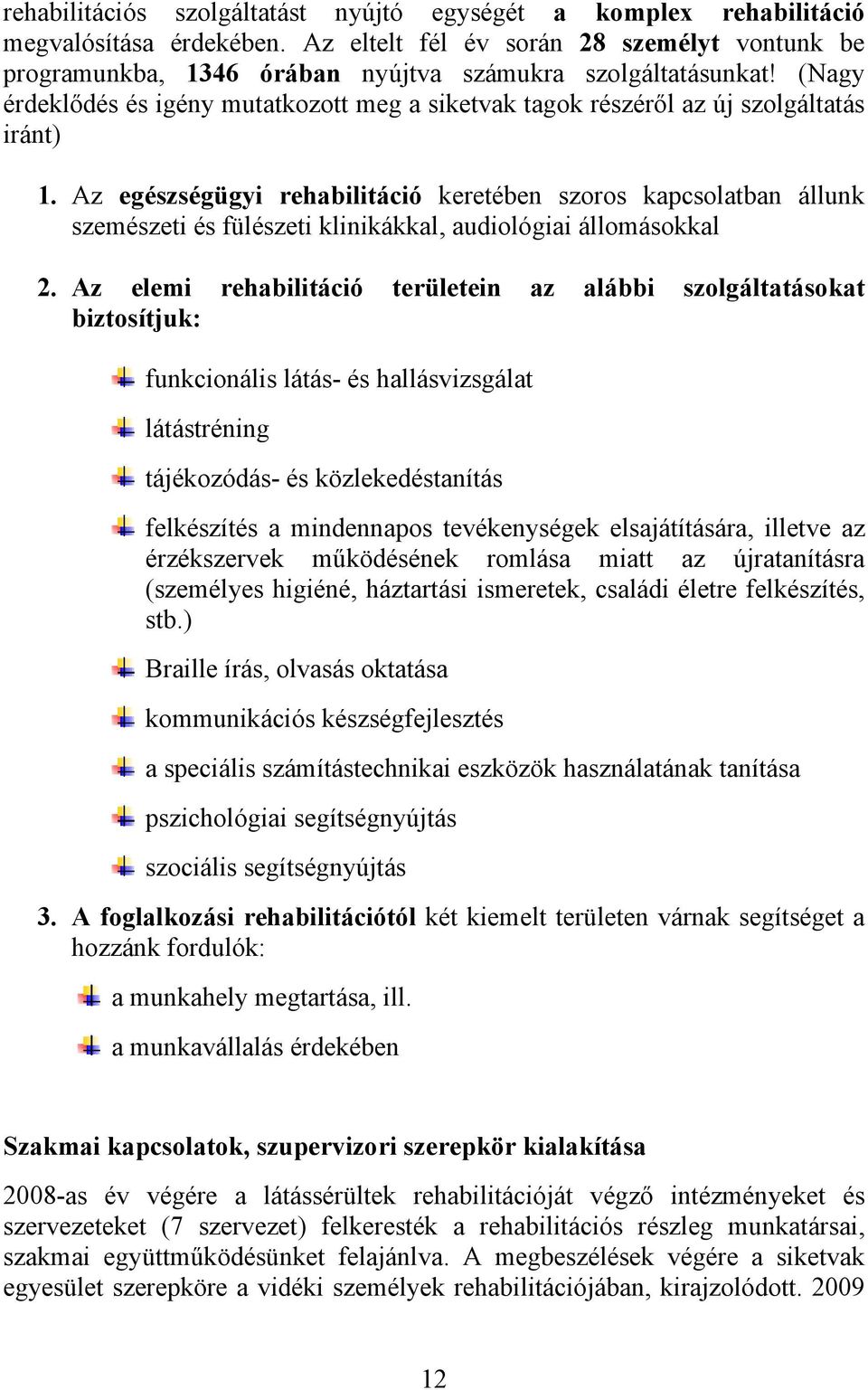 (Nagy érdeklődés és igény mutatkozott meg a siketvak tagok részéről az új szolgáltatás iránt) 1.