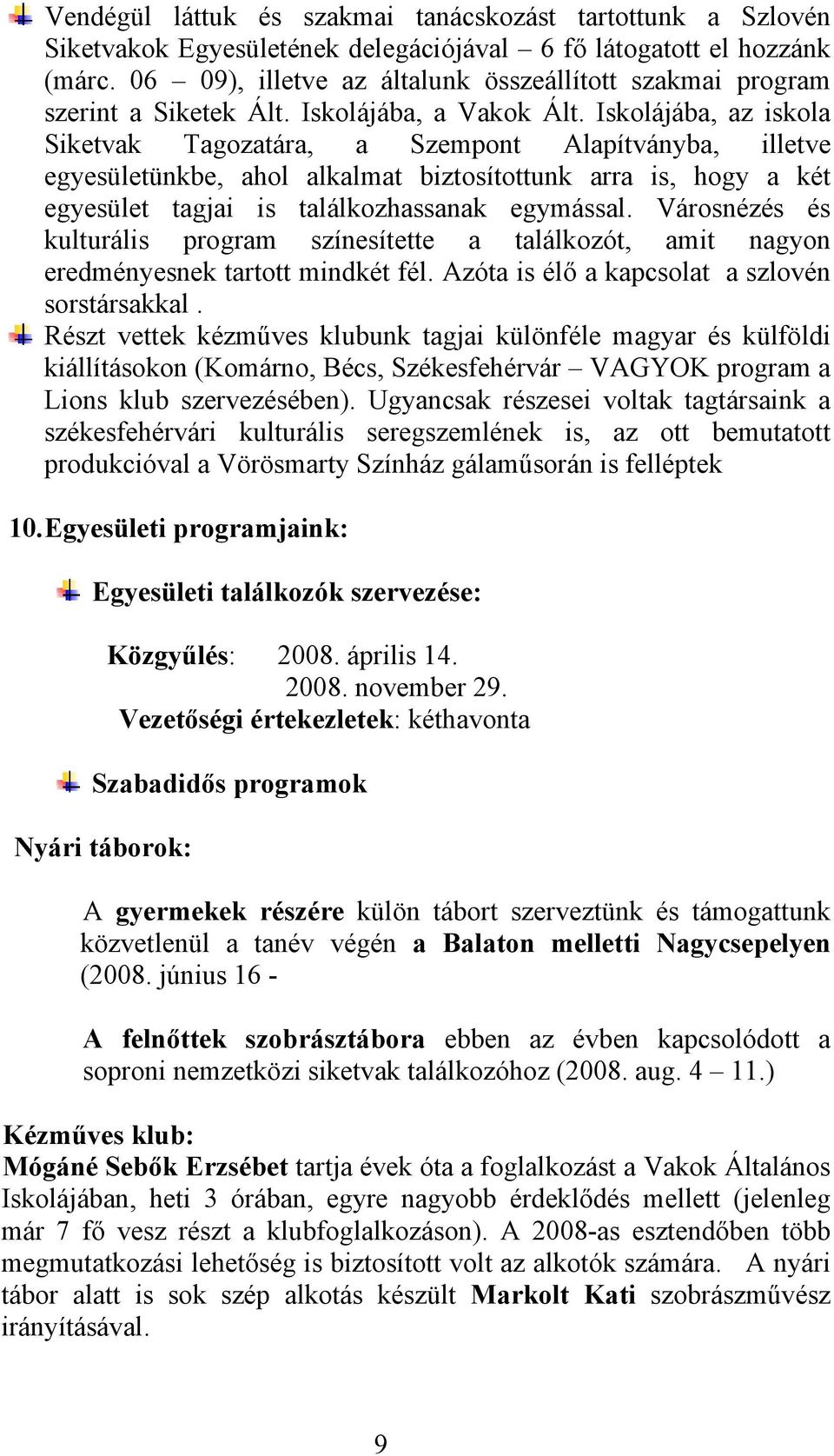 Iskolájába, az iskola Siketvak Tagozatára, a Szempont Alapítványba, illetve egyesületünkbe, ahol alkalmat biztosítottunk arra is, hogy a két egyesület tagjai is találkozhassanak egymással.