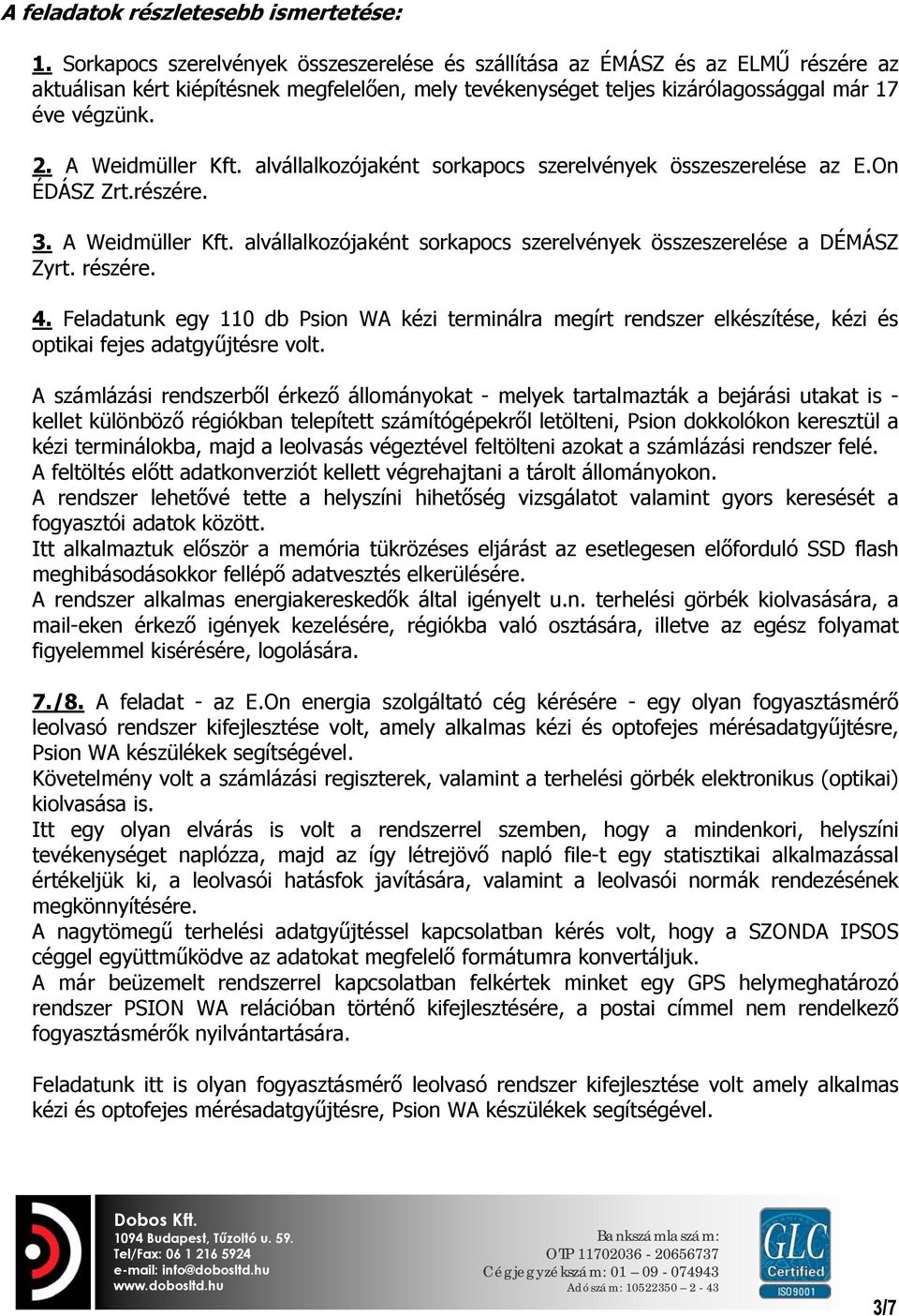 A Weidmüller Kft. alvállalkozójaként sorkapocs szerelvények összeszerelése az E.On ÉDÁSZ Zrt.részére. 3. A Weidmüller Kft. alvállalkozójaként sorkapocs szerelvények összeszerelése a DÉMÁSZ Zyrt.