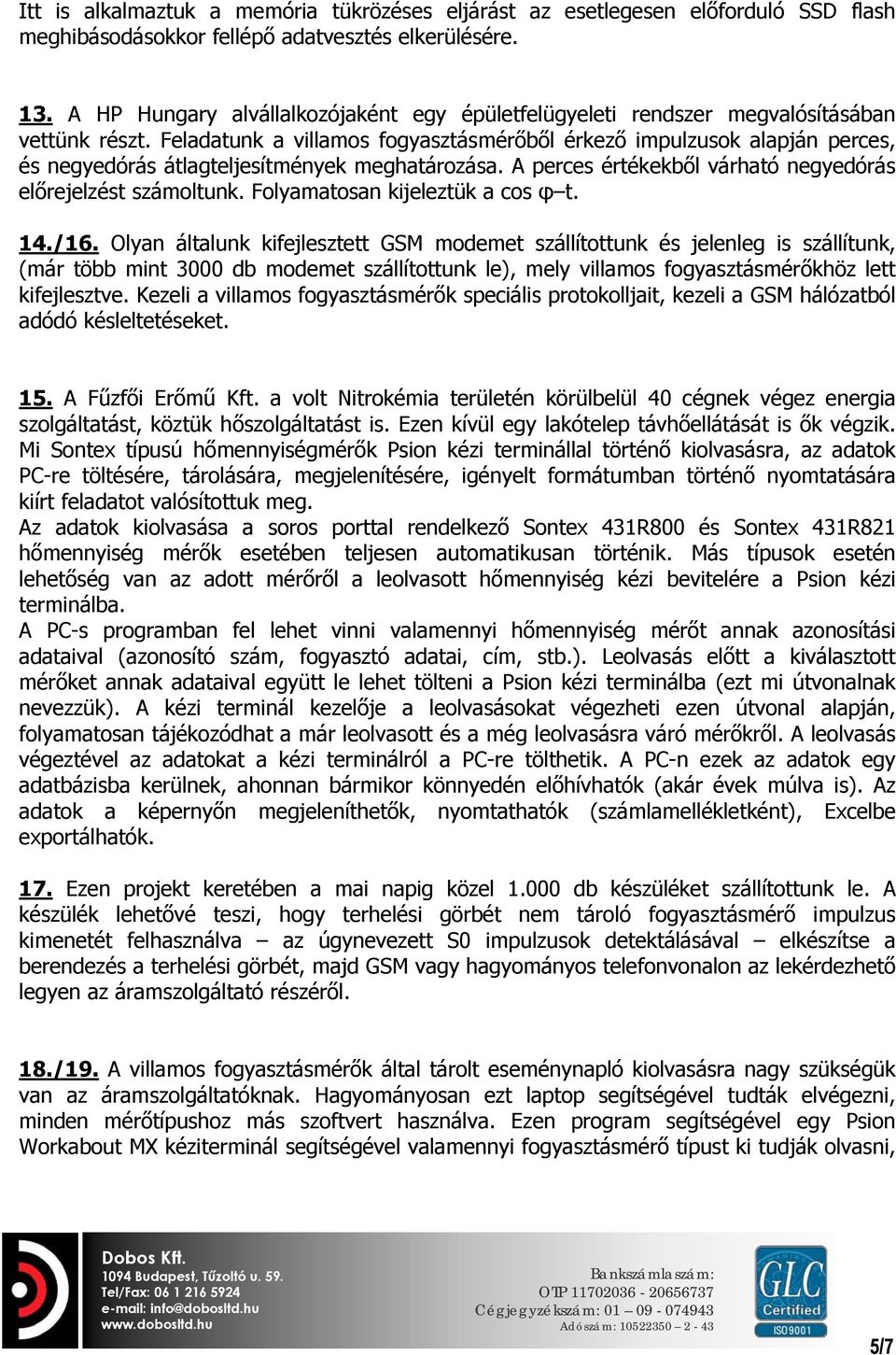 Feladatunk a villamos fogyasztásmérőből érkező impulzusok alapján perces, és negyedórás átlagteljesítmények meghatározása. A perces értékekből várható negyedórás előrejelzést számoltunk.