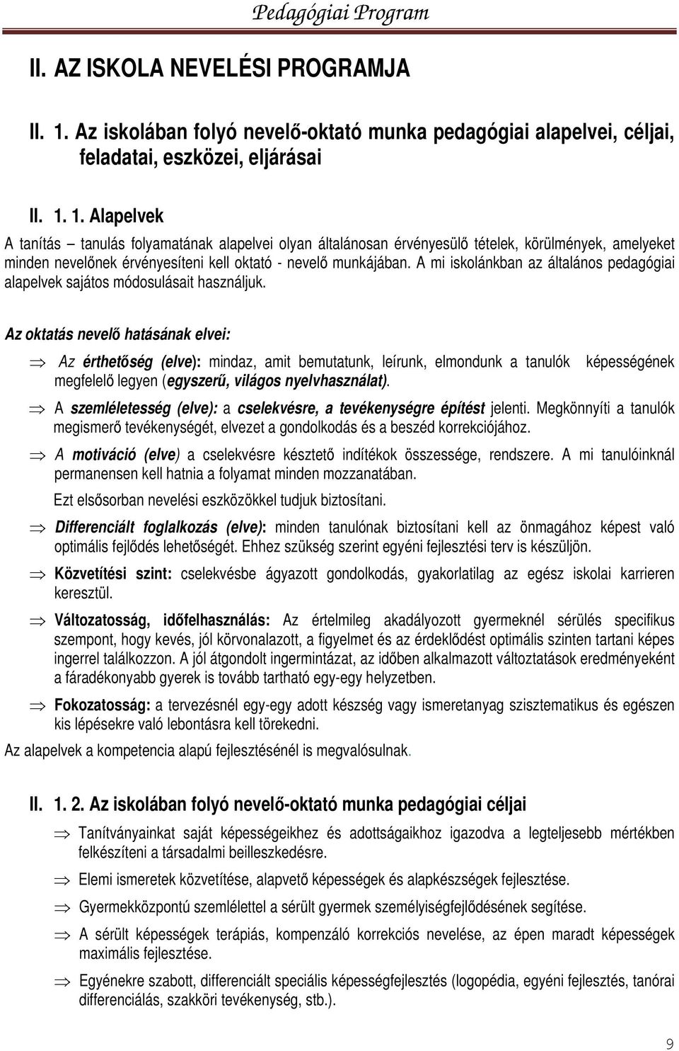 1. Alapelvek A tanítás tanulás folyamatának alapelvei olyan általánosan érvényesülő tételek, körülmények, amelyeket minden nevelőnek érvényesíteni kell oktató - nevelő munkájában.