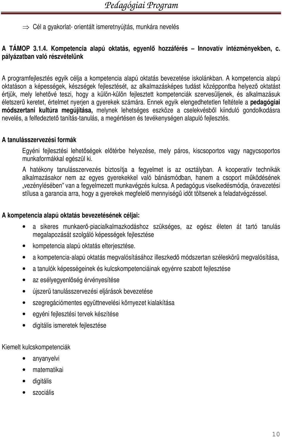 A kompetencia alapú oktatáson a képességek, készségek fejlesztését, az alkalmazásképes tudást középpontba helyező oktatást értjük, mely lehetővé teszi, hogy a külön-külön fejlesztett kompetenciák