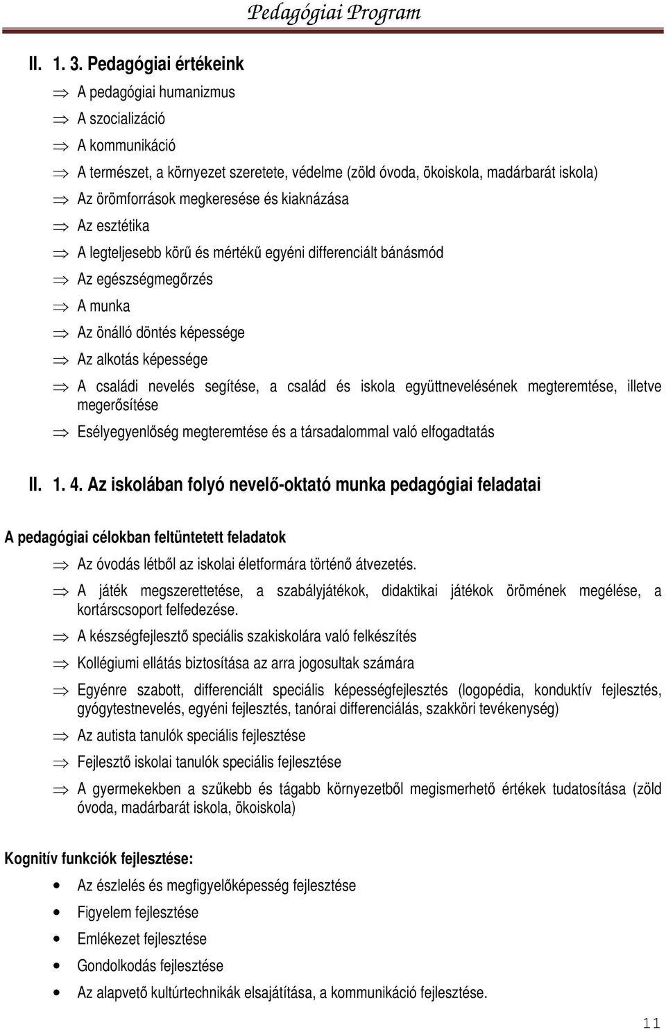 megkeresése és kiaknázása Az esztétika A legteljesebb körű és mértékű egyéni differenciált bánásmód Az egészségmegőrzés A munka Az önálló döntés képessége Az alkotás képessége A családi nevelés