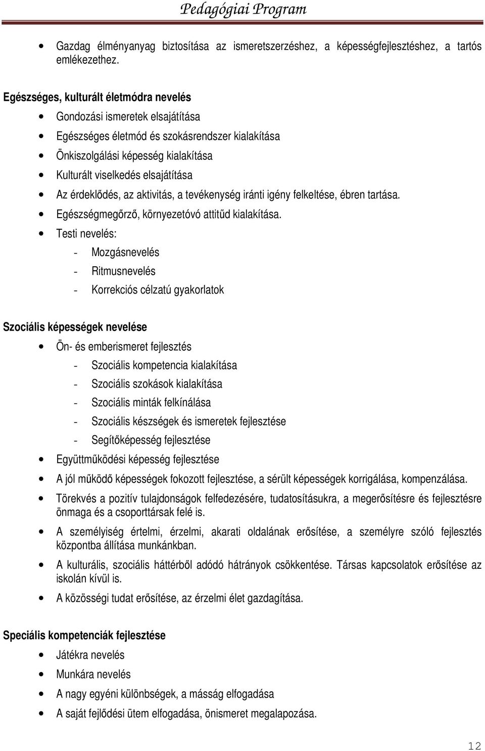 érdeklődés, az aktivitás, a tevékenység iránti igény felkeltése, ébren tartása. Egészségmegőrző, környezetóvó attitűd kialakítása.