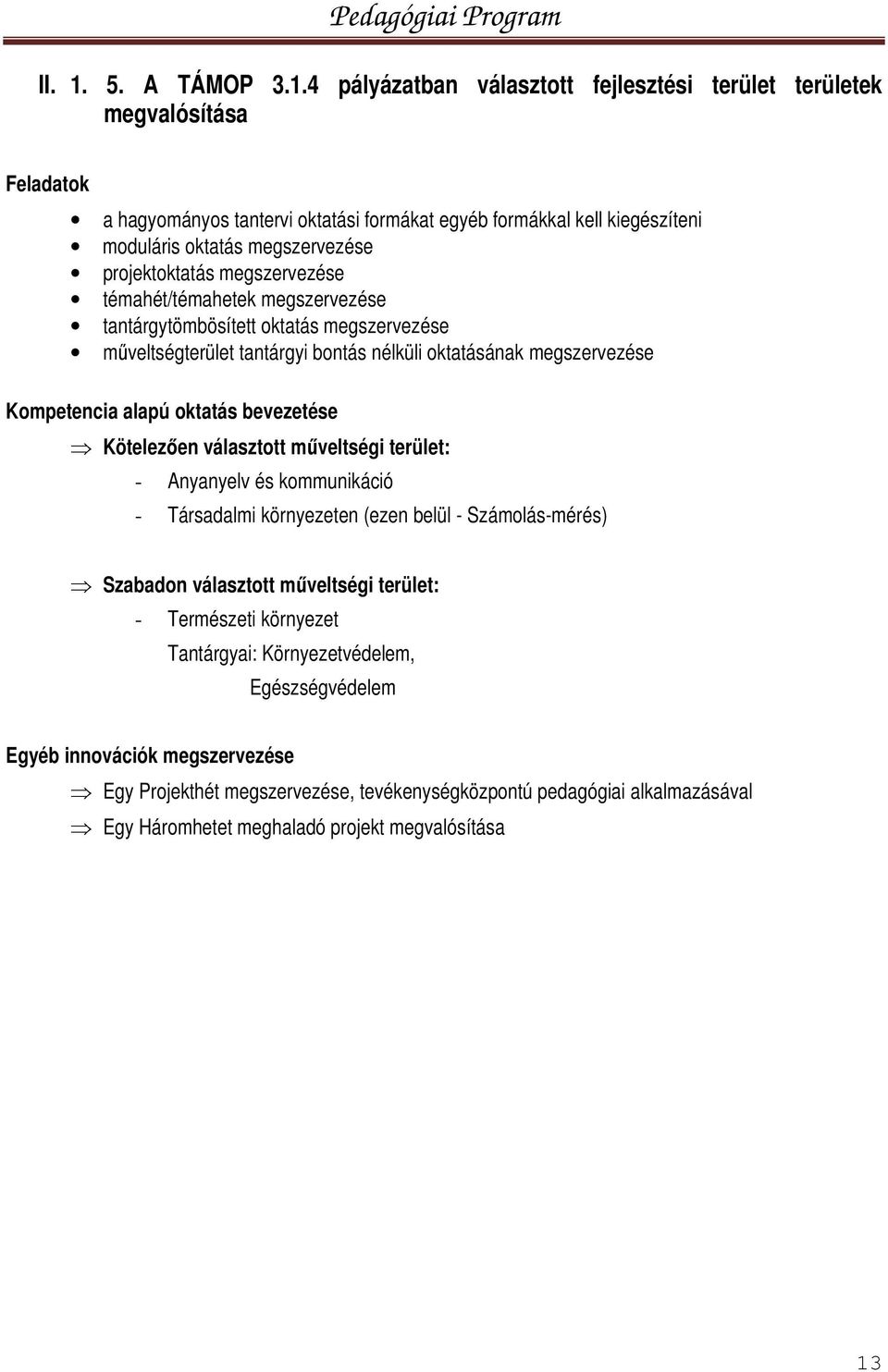 4 pályázatban választott fejlesztési terület területek megvalósítása Feladatok a hagyományos tantervi oktatási formákat egyéb formákkal kell kiegészíteni moduláris oktatás megszervezése