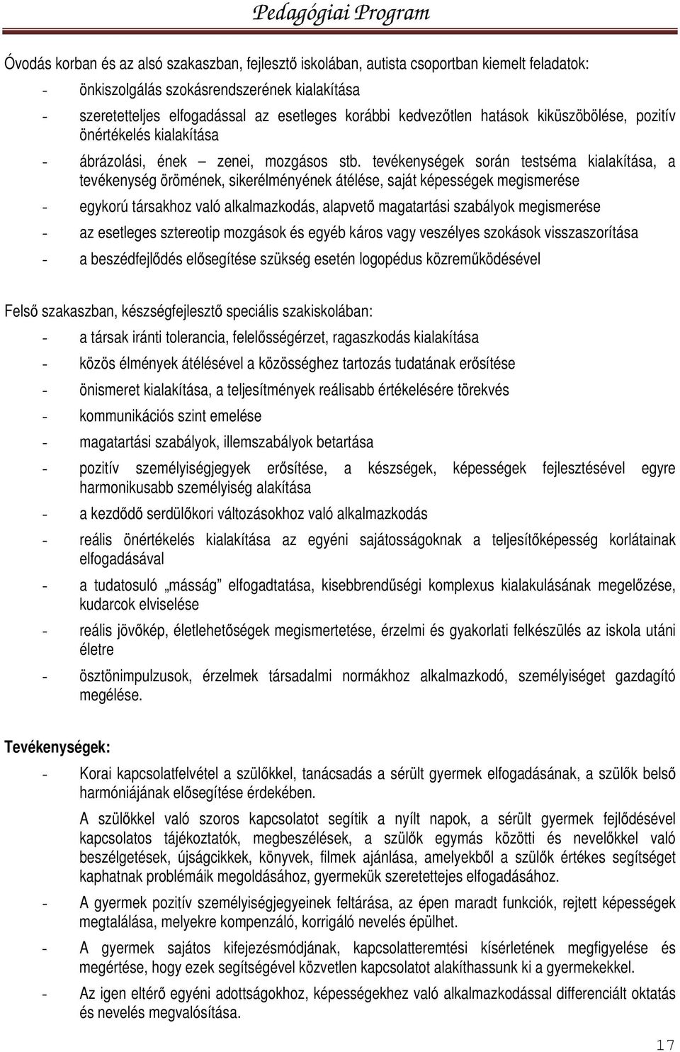 tevékenységek során testséma kialakítása, a tevékenység örömének, sikerélményének átélése, saját képességek megismerése - egykorú társakhoz való alkalmazkodás, alapvető magatartási szabályok