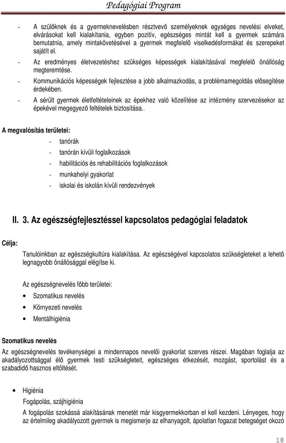 - Kommunikációs képességek fejlesztése a jobb alkalmazkodás, a problémamegoldás elősegítése érdekében.