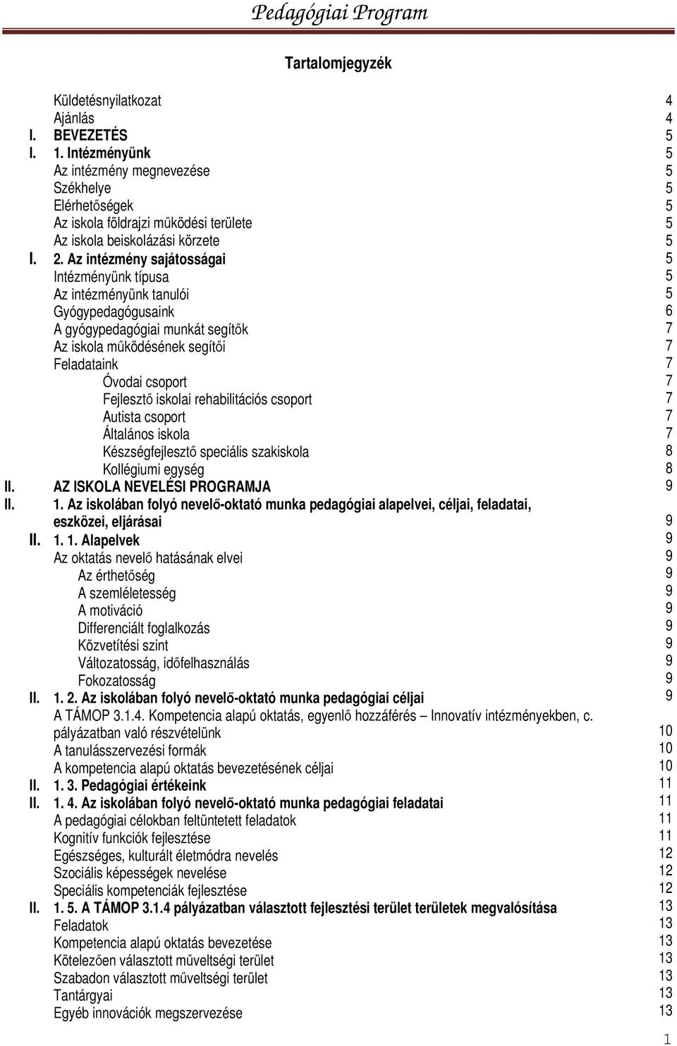 Az intézmény sajátosságai Intézményünk típusa Az intézményünk tanulói Gyógypedagógusaink A gyógypedagógiai munkát segítők Az iskola működésének segítői Feladataink Óvodai csoport Fejlesztő iskolai