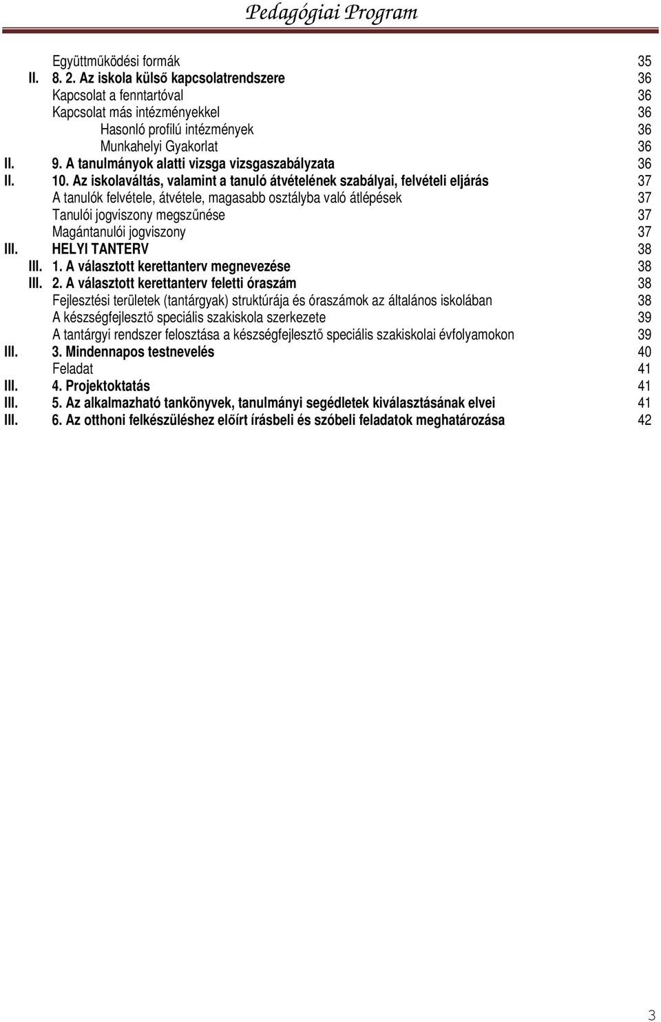 Az iskolaváltás, valamint a tanuló átvételének szabályai, felvételi eljárás A tanulók felvétele, átvétele, magasabb osztályba való átlépések Tanulói jogviszony megszűnése Magántanulói jogviszony