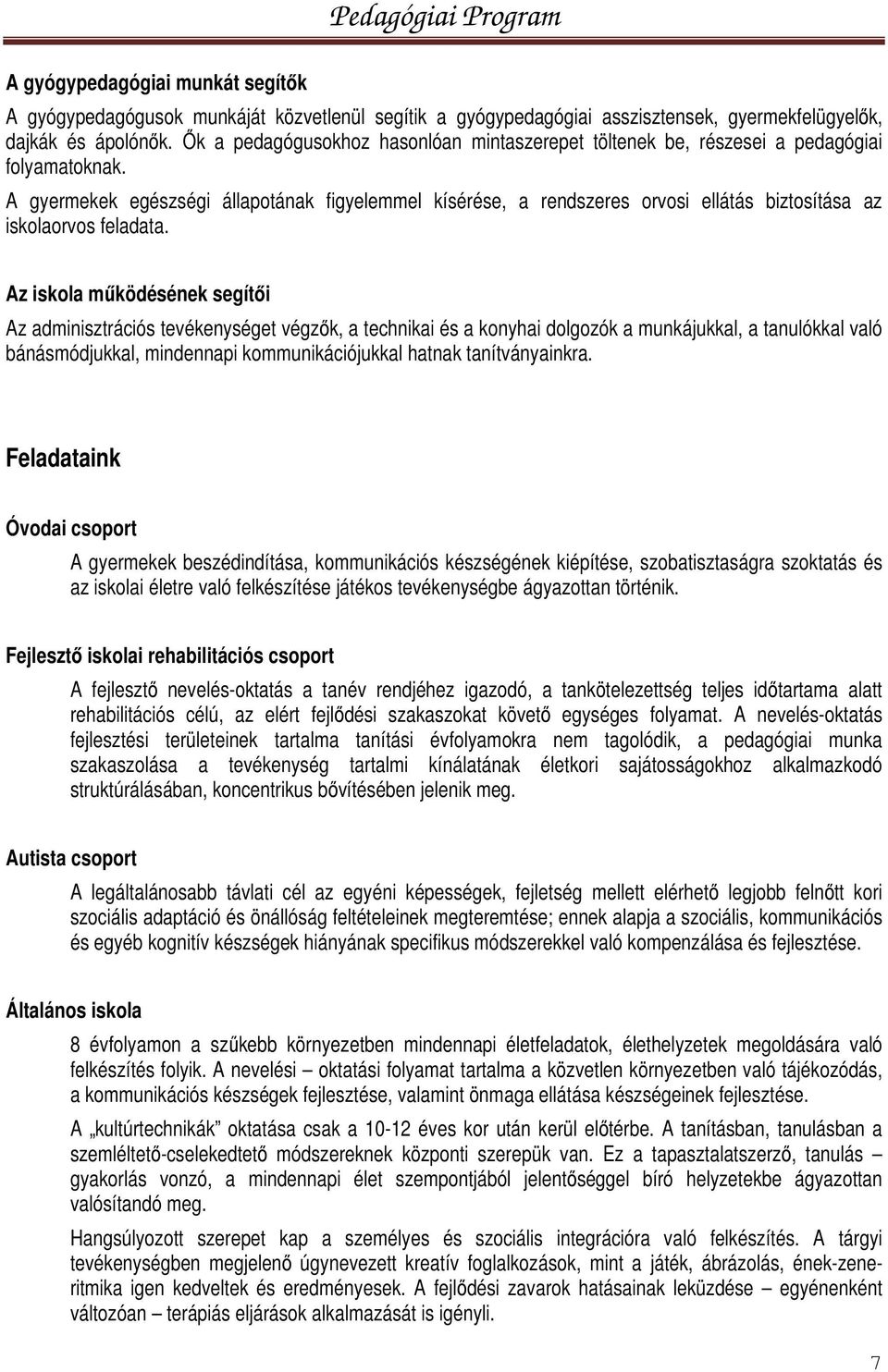 A gyermekek egészségi állapotának figyelemmel kísérése, a rendszeres orvosi ellátás biztosítása az iskolaorvos feladata.