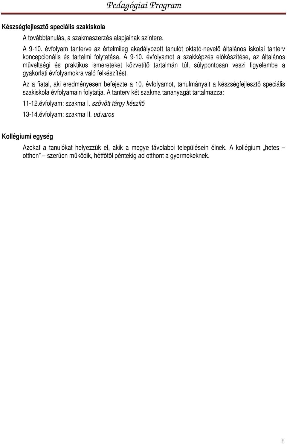 évfolyamot a szakképzés előkészítése, az általános műveltségi és praktikus ismereteket közvetítő tartalmán túl, súlypontosan veszi figyelembe a gyakorlati évfolyamokra való felkészítést.