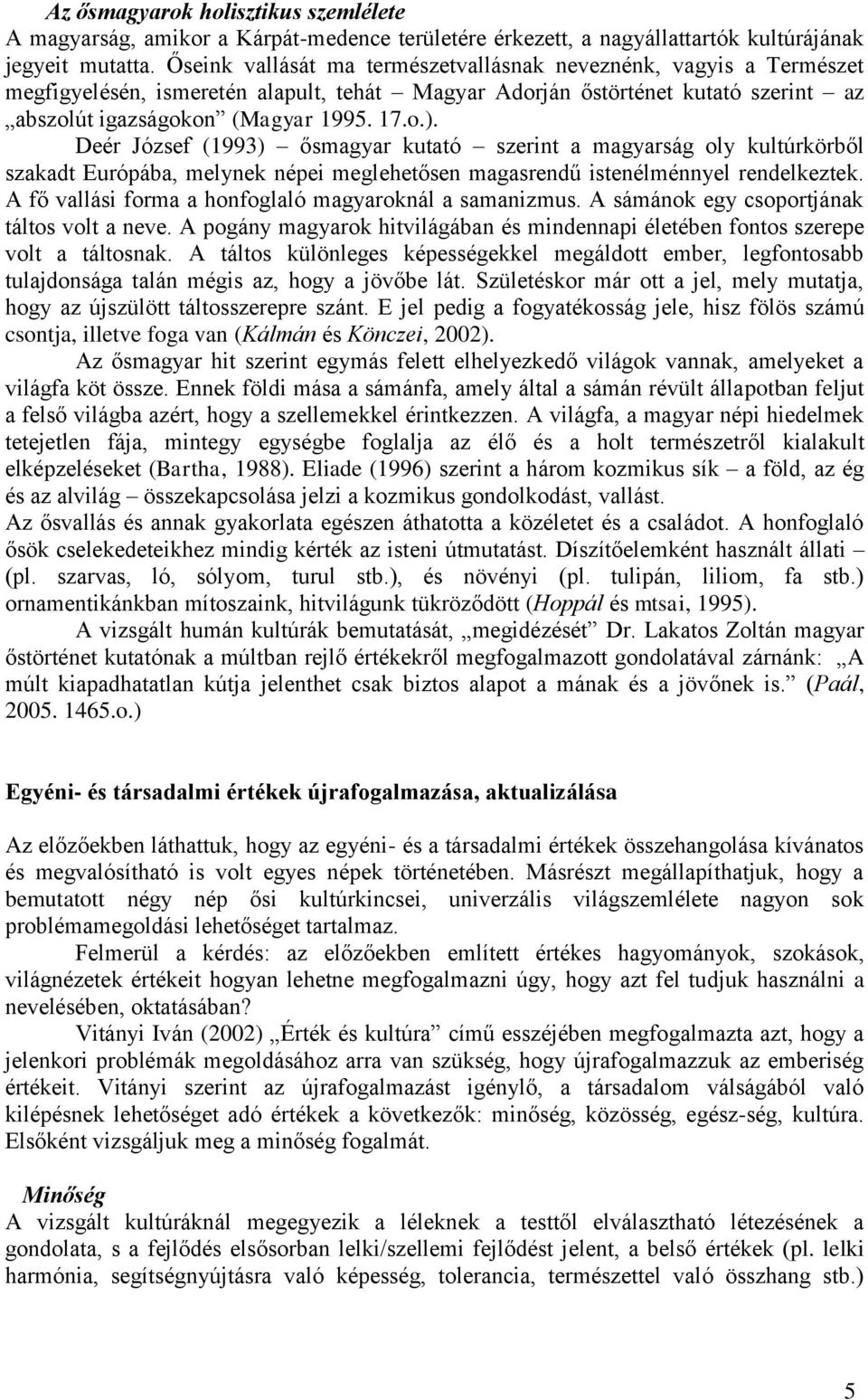 Deér József (1993) ősmagyar kutató szerint a magyarság oly kultúrkörből szakadt Európába, melynek népei meglehetősen magasrendű istenélménnyel rendelkeztek.