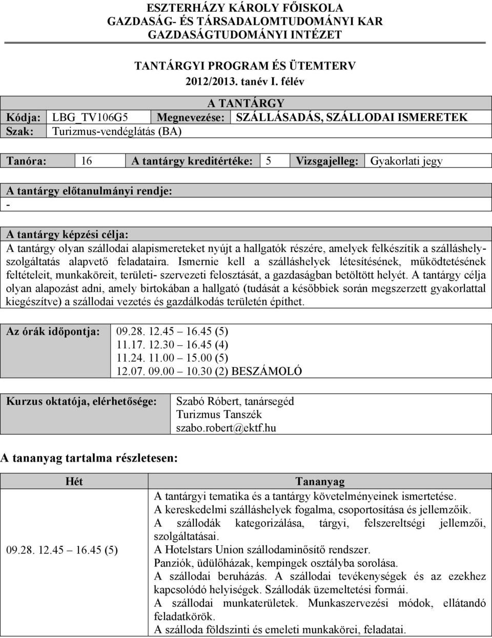 előtanulmányi rendje: - A tantárgy képzési célja: A tantárgy olyan szállodai alapismereteket nyújt a hallgatók részére, amelyek felkészítik a szálláshelyszolgáltatás alapvető feladataira.