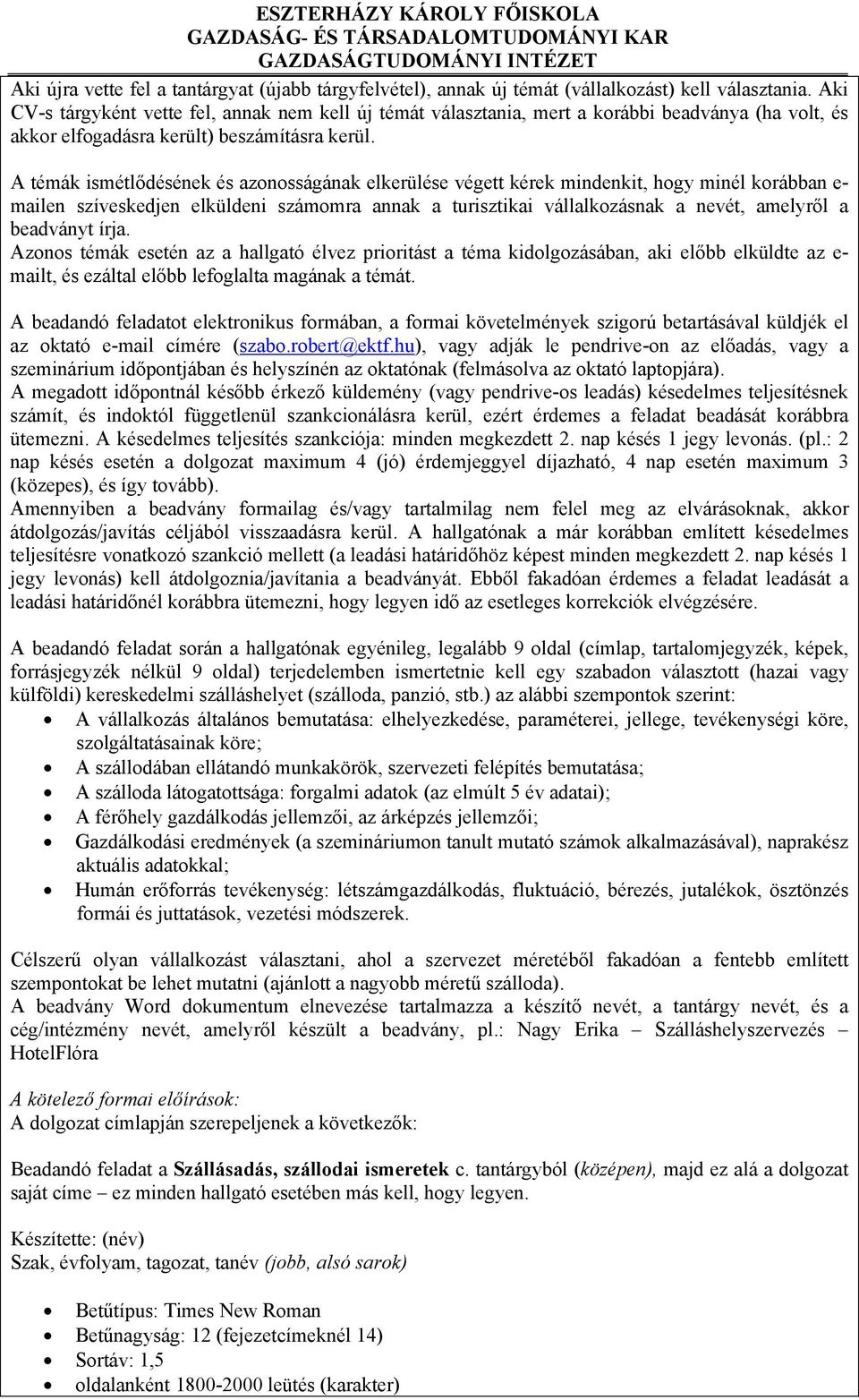 A témák ismétlődésének és azonosságának elkerülése végett kérek mindenkit, hogy minél korábban e- mailen szíveskedjen elküldeni számomra annak a turisztikai vállalkozásnak a nevét, amelyről a