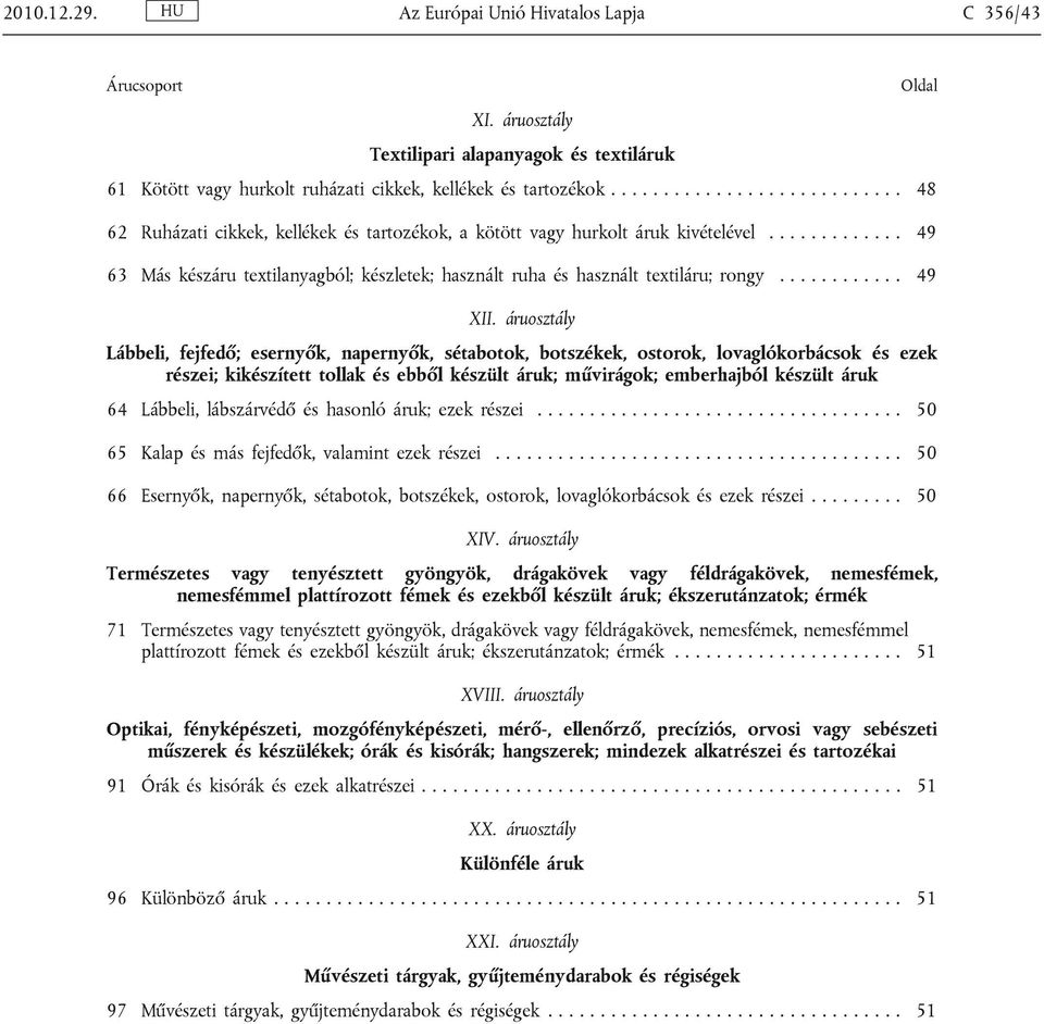 ............ 49 63 Más készáru textilanyagból; készletek; használt ruha és használt textiláru; rongy............ 49 XII.