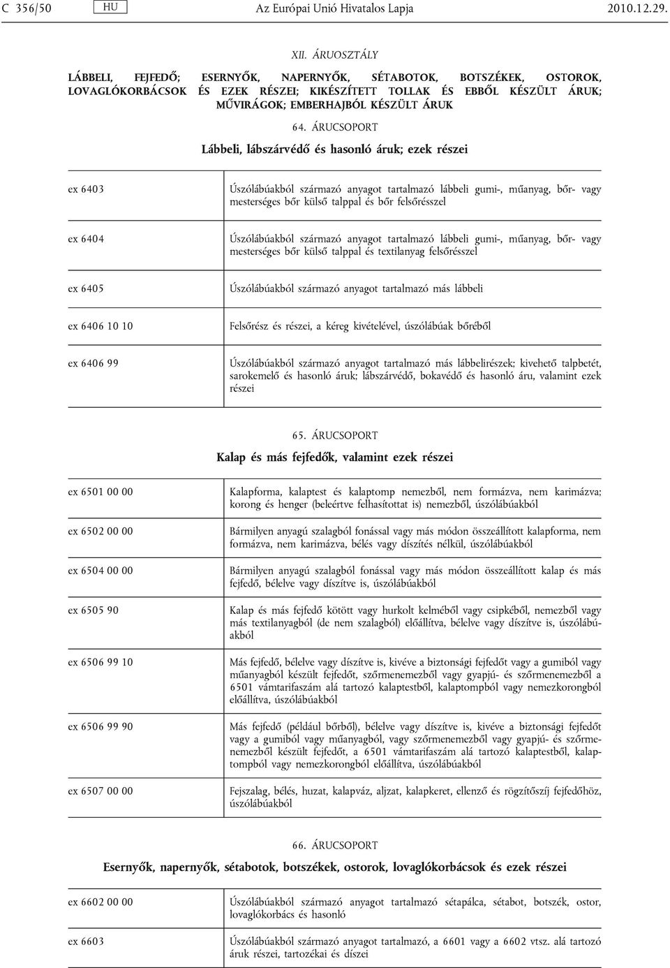 ÁRUCSOPORT Lábbeli, lábszárvédő és hasonló áruk; ezek részei ex 6403 Úszólábúakból származó anyagot tartalmazó lábbeli gumi-, műanyag, bőr- vagy mesterséges bőr külső talppal és bőr felsőrésszel ex