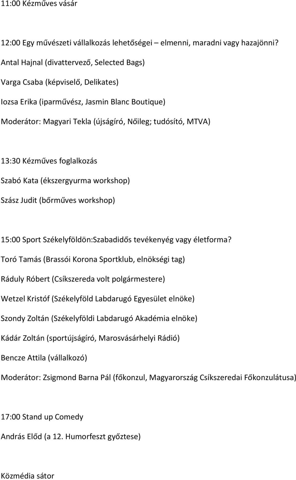 Kézműves foglalkozás Szabó Kata (ékszergyurma workshop) Szász Judit (bőrműves workshop) 15:00 Sport Székelyföldön:Szabadidős tevékenyég vagy életforma?