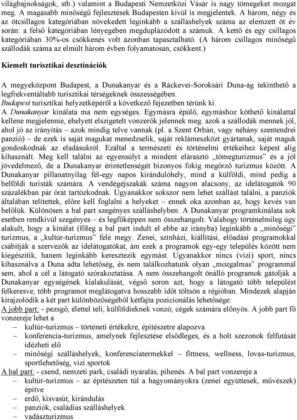 A kettő és egy csillagos kategóriában 30%-os csökkenés volt azonban tapasztalható. (A három csillagos minőségű szállodák száma az elmúlt három évben folyamatosan, csökkent.