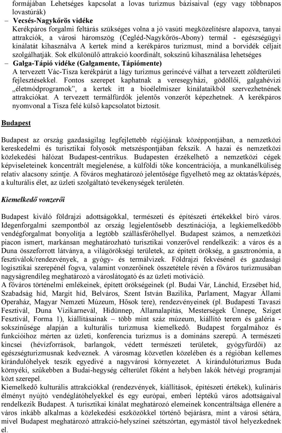 Sok elkülönülő attrakció koordinált, sokszínű kihasználása lehetséges Galga-Tápió vidéke (Galgamente, Tápiómente) A tervezett Vác-Tisza kerékpárút a lágy turizmus gerincévé válhat a tervezett