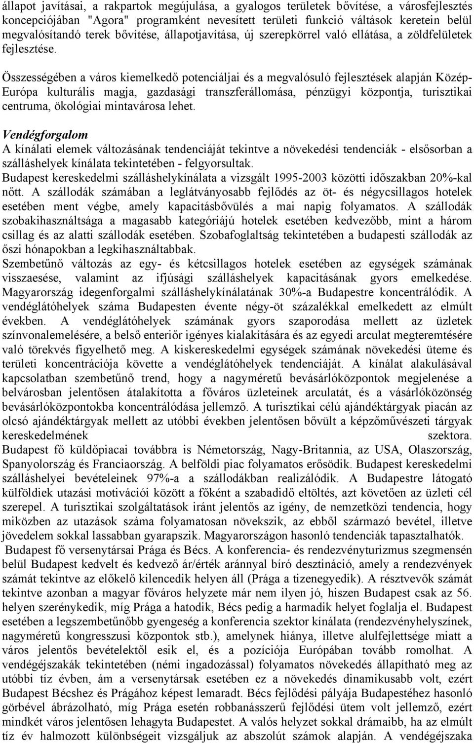 Összességében a város kiemelkedő potenciáljai és a megvalósuló fejlesztések alapján Közép- Európa kulturális magja, gazdasági transzferállomása, pénzügyi központja, turisztikai centruma, ökológiai