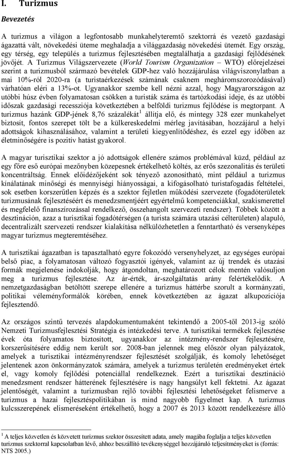 A Turizmus Világszervezete (World Tourism Organization WTO) előrejelzései szerint a turizmusból származó bevételek GDP-hez való hozzájárulása világviszonylatban a mai 10%-ról 2020-ra (a