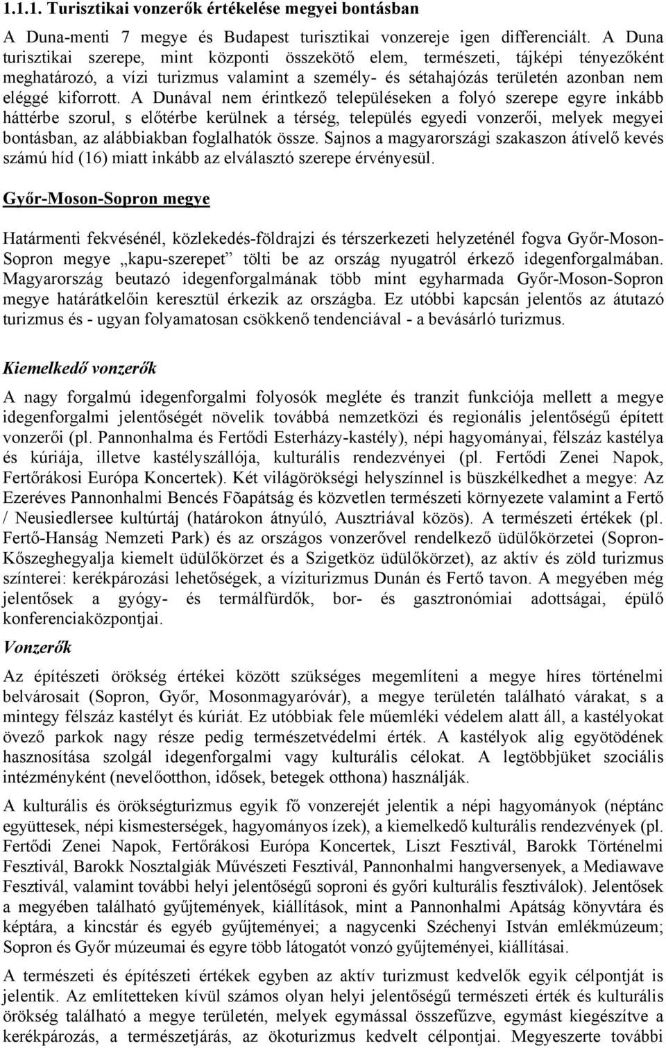 A Dunával nem érintkező településeken a folyó szerepe egyre inkább háttérbe szorul, s előtérbe kerülnek a térség, település egyedi vonzerői, melyek megyei bontásban, az alábbiakban foglalhatók össze.