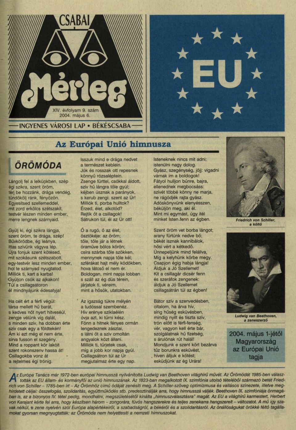 Egyesítsed szellemeddel, mit zord erkölcs szétszakít, testvér lészen minden ember, merre lengnek szárnyaid. Gyúlj ki, égi szikra lángja, szent öröm, te drága, szép!