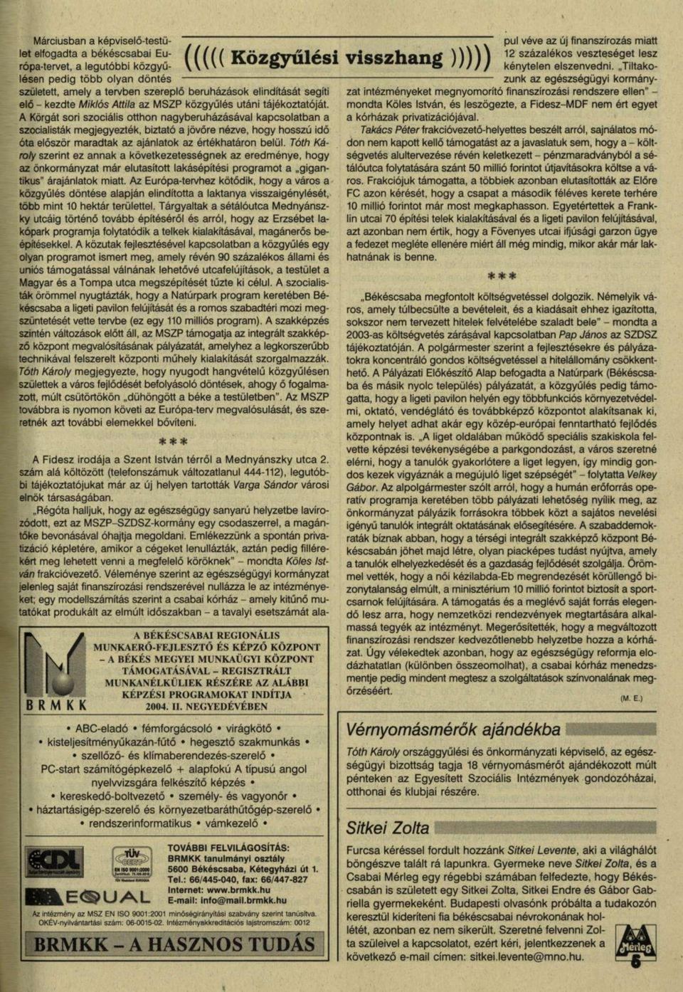 A Körgát sori szociális otthon nagyberuházásával kapcsolatban a szocialisták megjegyezték, biztató a jövőre nézve, hogy hosszú idő óta először maradtak az ajánlatok az értékhatáron belül.