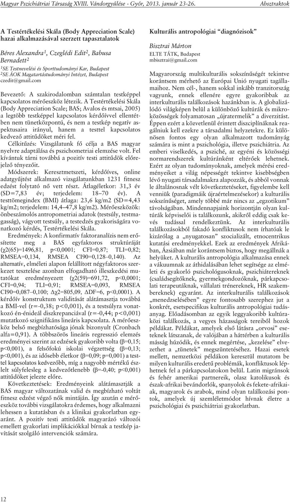 A Testértékelési Skála (Body Appreciation Scale; BAS; Avalos és mtsai, 2005) a legtöbb testképpel kapcsolatos kérdõívvel ellentétben nem tünetközpontú, és nem a testkép negatív aspektusaira irányul,