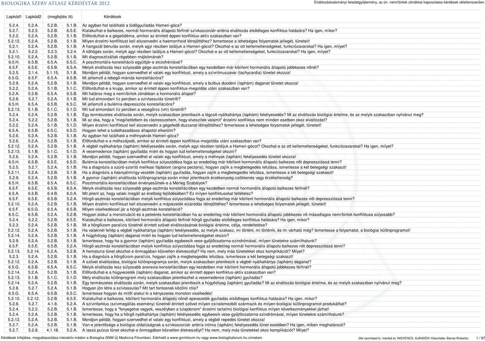 5.1.B. Előfordulhat-e a gégeödéma, amikor az érintett éppen konfliktus-aktív szakaszban van? 5.2.12. 5.2.A. 5.2.B. 5.1.B. Milyen érzelmi konfliktust kell elszenvedni a haemorrhoid létrejöttéhez?