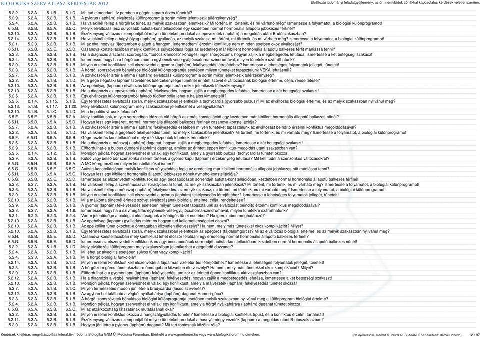 5.G. 6.5.B. 6.5.A. 6.5.C. Melyik elváltozás lesz súlyosabb autista-konstellációban egy kezdetben normál hormonális állapotú jobbkezes férfinél? 5.2.10. 5.2.A. 5.2.B. 5.1.B. Érzékenység változás szempontjából milyen tüneteket produkál az epevezeték (laphám) a megoldás utáni B-utószakaszban?