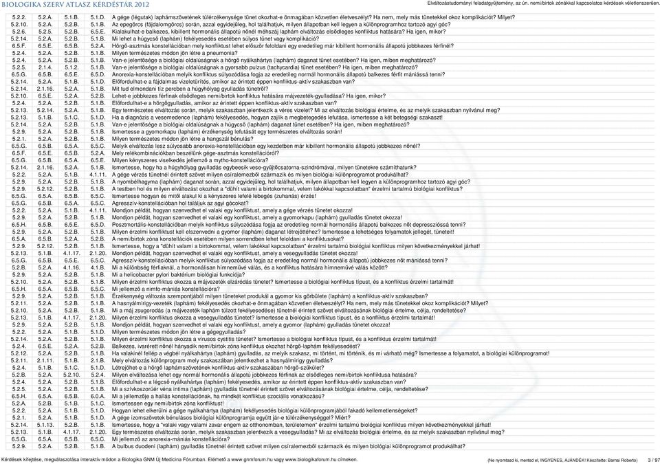 6.5.F. 6.5.E. 6.5.B. 5.2.A. Hörgő-asztmás konstellációban mely konfliktust lehet először feloldani egy eredetileg már kibillent hormonális állapotú jobbkezes férfinél? 5.2.4. 5.2.A. 5.2.B. 5.1.B. Milyen természetes módon jön létre a pneumonia?