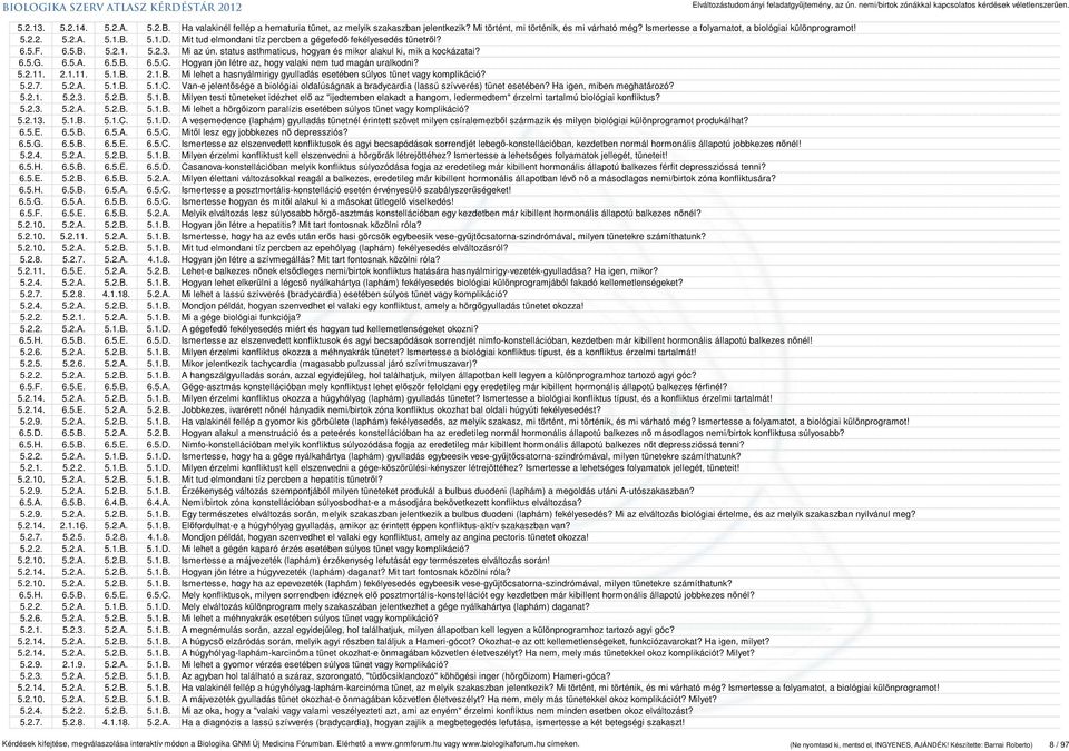 6.5.A. 6.5.B. 6.5.C. Hogyan jön létre az, hogy valaki nem tud magán uralkodni? 5.2.11. 2.1.11. 5.1.B. 2.1.B. Mi lehet a hasnyálmirigy gyulladás esetében súlyos tünet vagy komplikáció? 5.2.7. 5.2.A. 5.1.B. 5.1.C. Van-e jelentősége a biológiai oldalúságnak a bradycardia (lassú szívverés) tünet esetében?