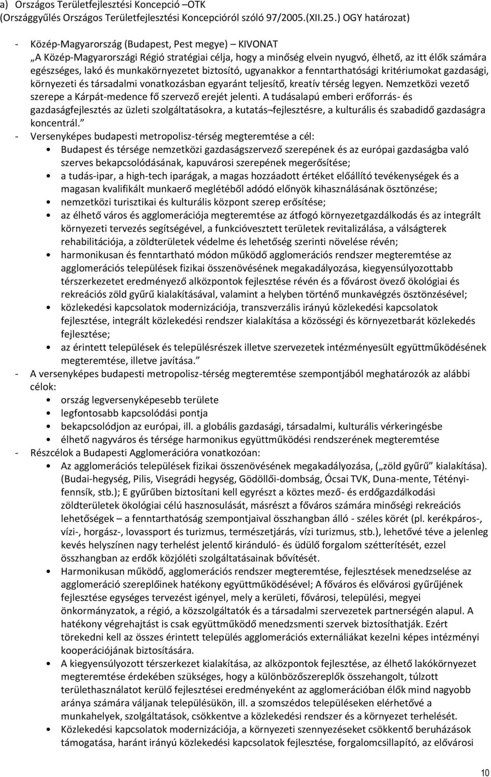 munkakörnyezetet biztosító, ugyanakkor a fenntarthatósági kritériumokat gazdasági, környezeti és társadalmi vonatkozásban egyaránt teljesítő, kreatív térség legyen.