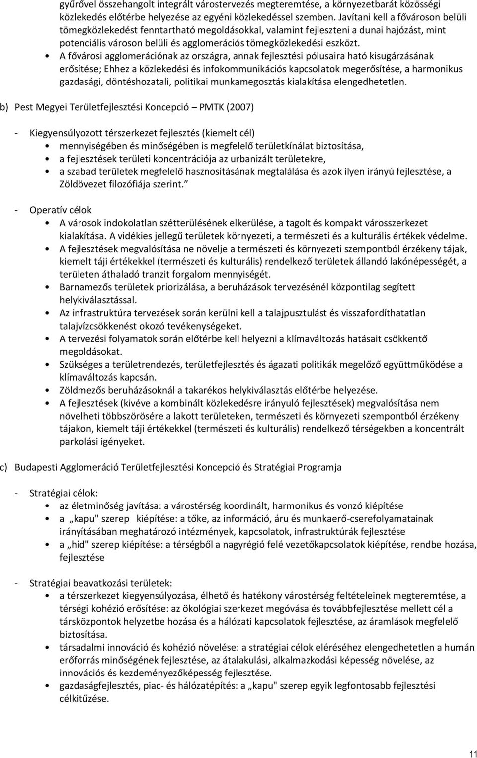 A fővárosi agglomerációnak az országra, annak fejlesztési pólusaira ható kisugárzásának erősítése; Ehhez a közlekedési és infokommunikációs kapcsolatok megerősítése, a harmonikus gazdasági,