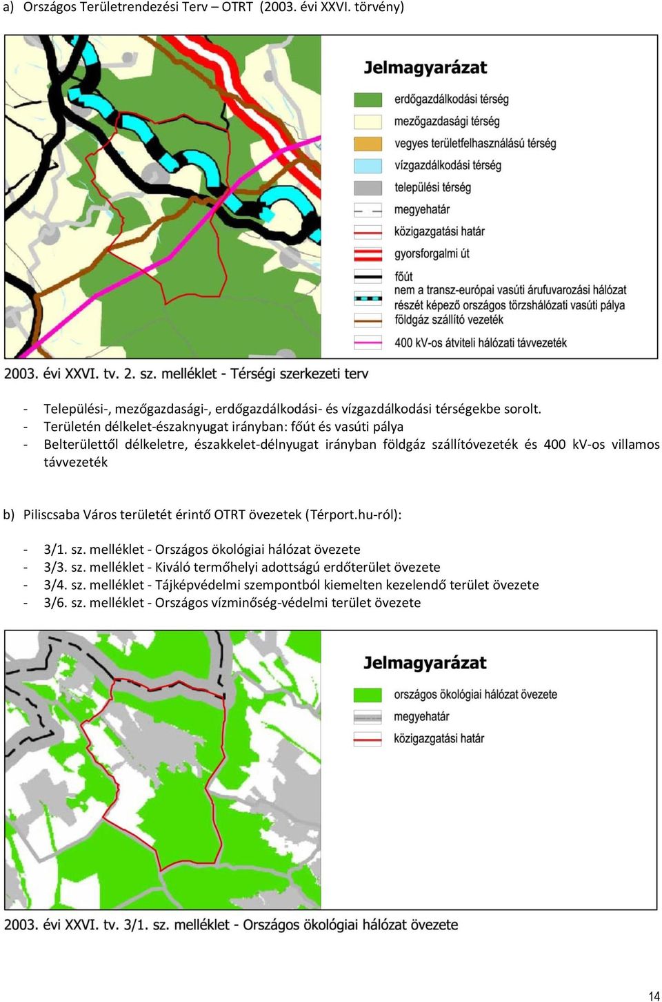 távvezeték b) Piliscsaba Város területét érintő OTRT övezetek (Térport.hu-ról): - 3/1. sz. melléklet - Országos ökológiai hálózat övezete - 3/3. sz. melléklet - Kiváló termőhelyi adottságú erdőterület övezete - 3/4.