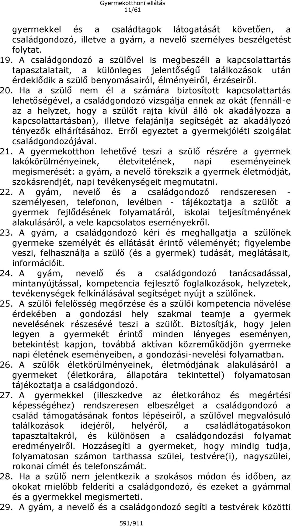 Ha a szülő nem él a számára biztosított kapcsolattartás lehetőségével, a családgondozó vizsgálja ennek az okát (fennáll-e az a helyzet, hogy a szülőt rajta kívül álló ok akadályozza a