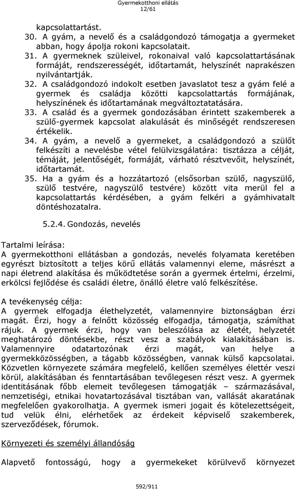 A családgondozó indokolt esetben javaslatot tesz a gyám felé a gyermek és családja közötti kapcsolattartás formájának, helyszínének és időtartamának megváltoztatatására. 33.