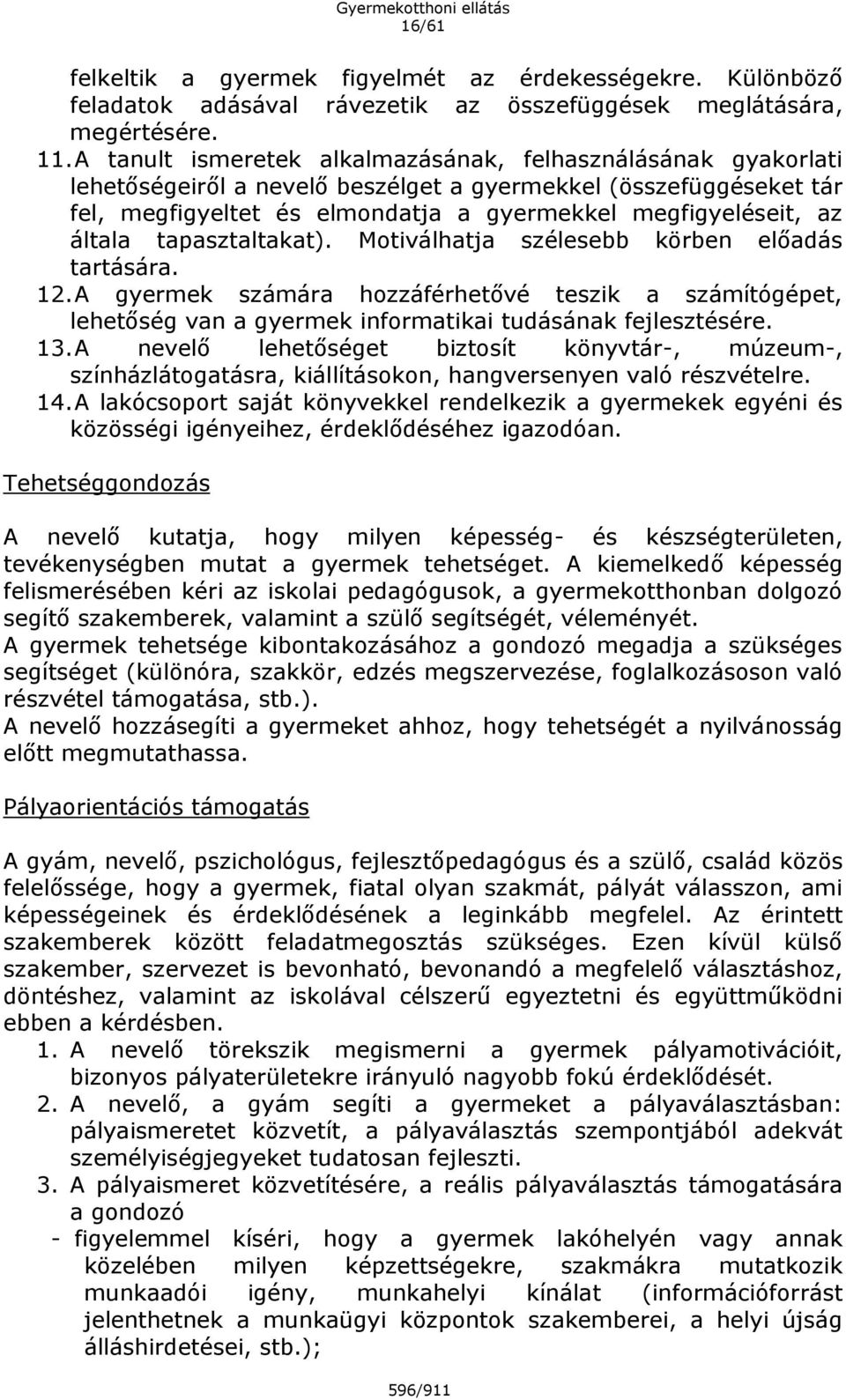 általa tapasztaltakat). Motiválhatja szélesebb körben előadás tartására. 12. A gyermek számára hozzáférhetővé teszik a számítógépet, lehetőség van a gyermek informatikai tudásának fejlesztésére. 13.