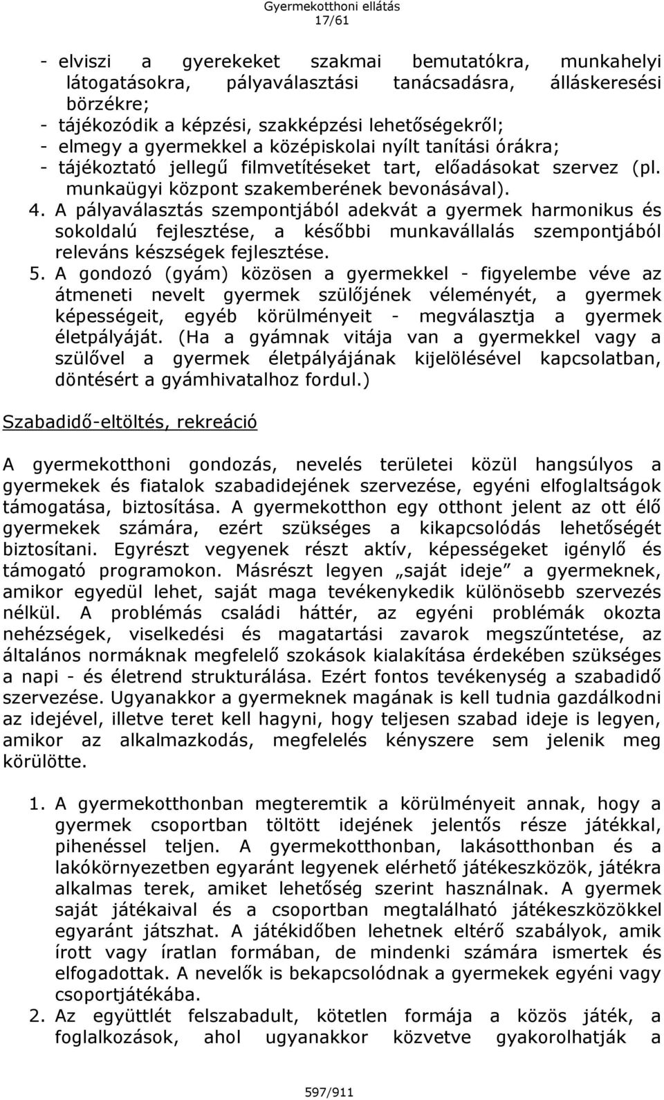 A pályaválasztás szempontjából adekvát a gyermek harmonikus és sokoldalú fejlesztése, a későbbi munkavállalás szempontjából releváns készségek fejlesztése. 5.