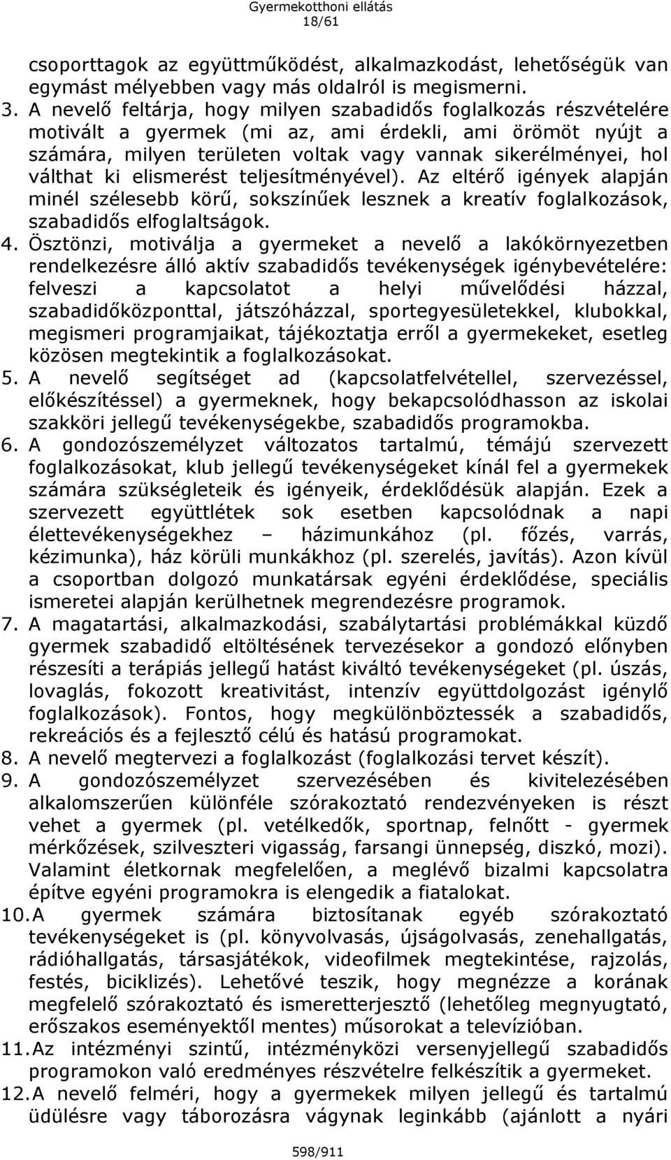 ki elismerést teljesítményével). Az eltérő igények alapján minél szélesebb körű, sokszínűek lesznek a kreatív foglalkozások, szabadidős elfoglaltságok. 4.