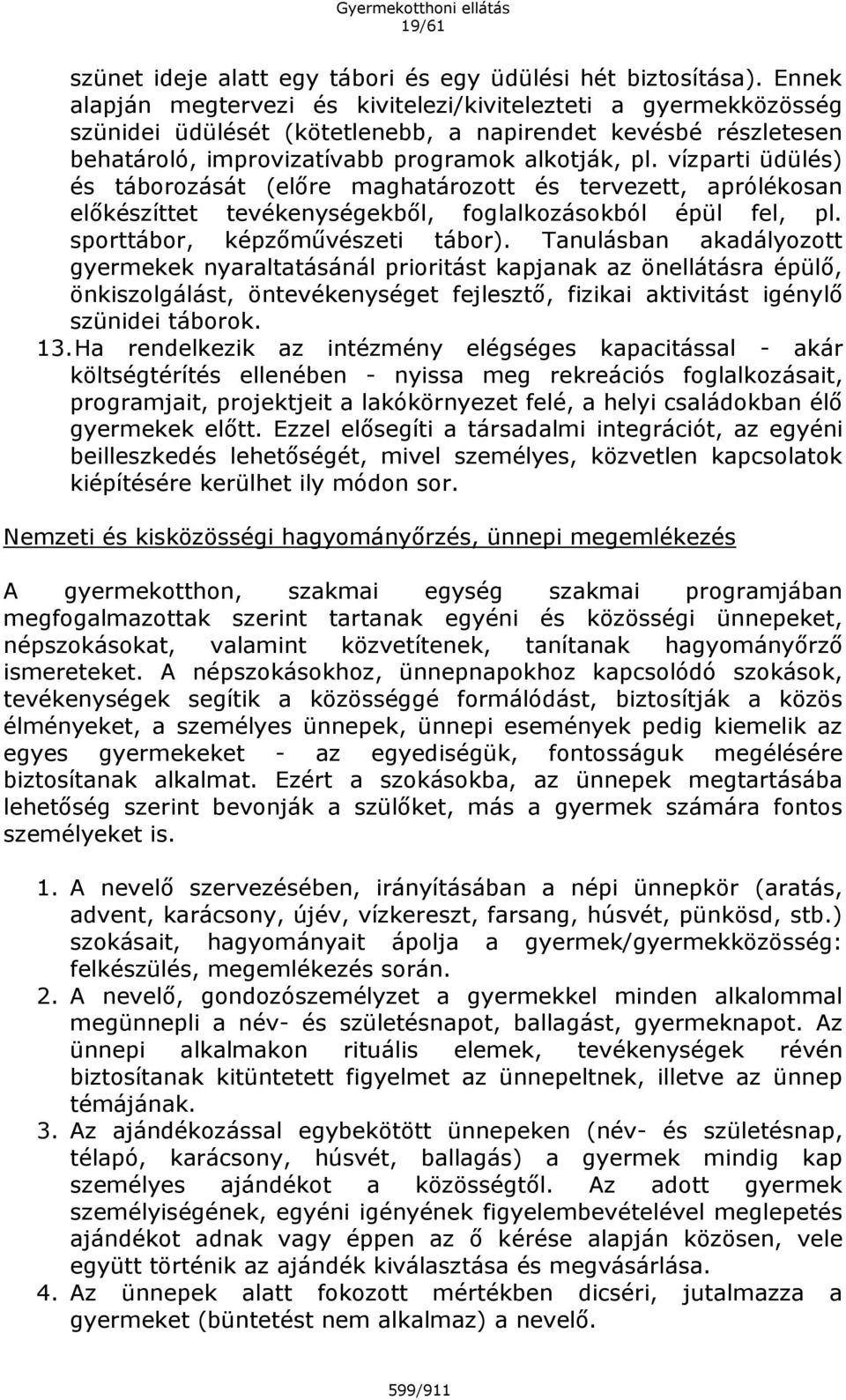 vízparti üdülés) és táborozását (előre maghatározott és tervezett, aprólékosan előkészíttet tevékenységekből, foglalkozásokból épül fel, pl. sporttábor, képzőművészeti tábor).