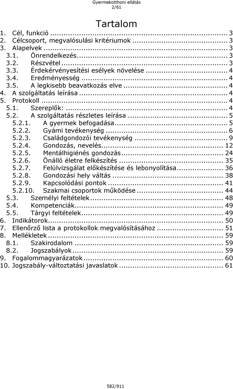 .. 5 5.2.2. Gyámi tevékenység... 6 5.2.3. Családgondozói tevékenység... 9 5.2.4. Gondozás, nevelés... 12 5.2.5. Mentálhigiénés gondozás... 24 5.2.6. Önálló életre felkészítés... 35 5.2.7.