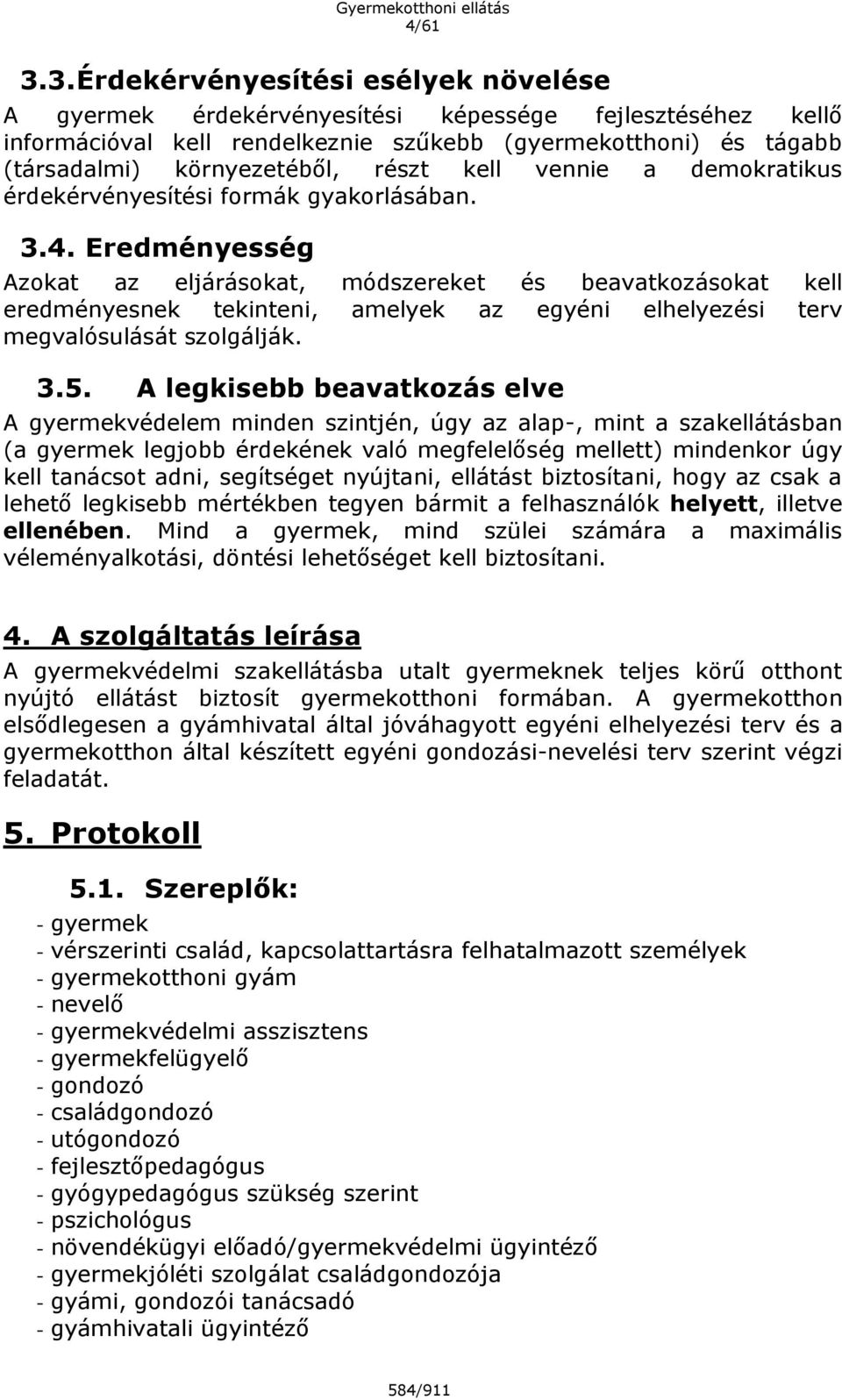 kell vennie a demokratikus érdekérvényesítési formák gyakorlásában. 3.4.