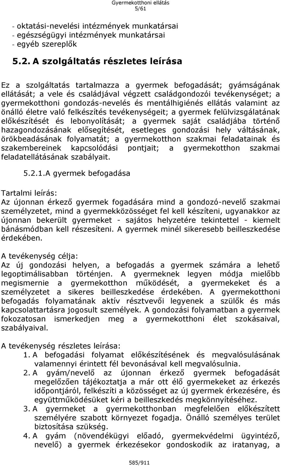 gondozás-nevelés és mentálhigiénés ellátás valamint az önálló életre való felkészítés tevékenységeit; a gyermek felülvizsgálatának előkészítését és lebonyolítását; a gyermek saját családjába történő