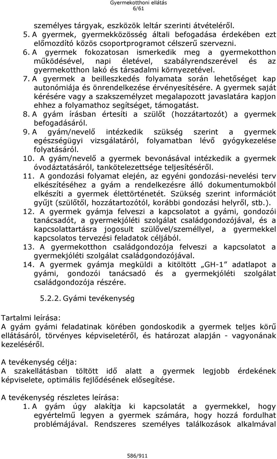 A gyermek a beilleszkedés folyamata során lehetőséget kap autonómiája és önrendelkezése érvényesítésére.